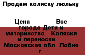  Продам коляску люльку › Цена ­ 12 000 - Все города Дети и материнство » Коляски и переноски   . Московская обл.,Лобня г.